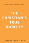 The Christian's True Identity - What It Means to Be in Christ